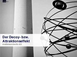 THEMA (Im Folienmaster eingeben) | FOLIENTITEL (dito) | 1
Der Decoy- bzw.
Attraktionseffekt
mediaworx berlin AG
 