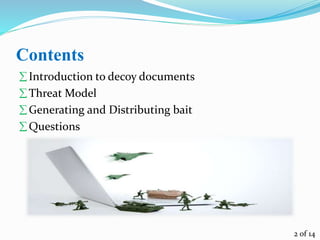 Contents
2 of 14
 Introduction to decoy documents
 Threat Model
 Generating and Distributing bait
 Questions
 