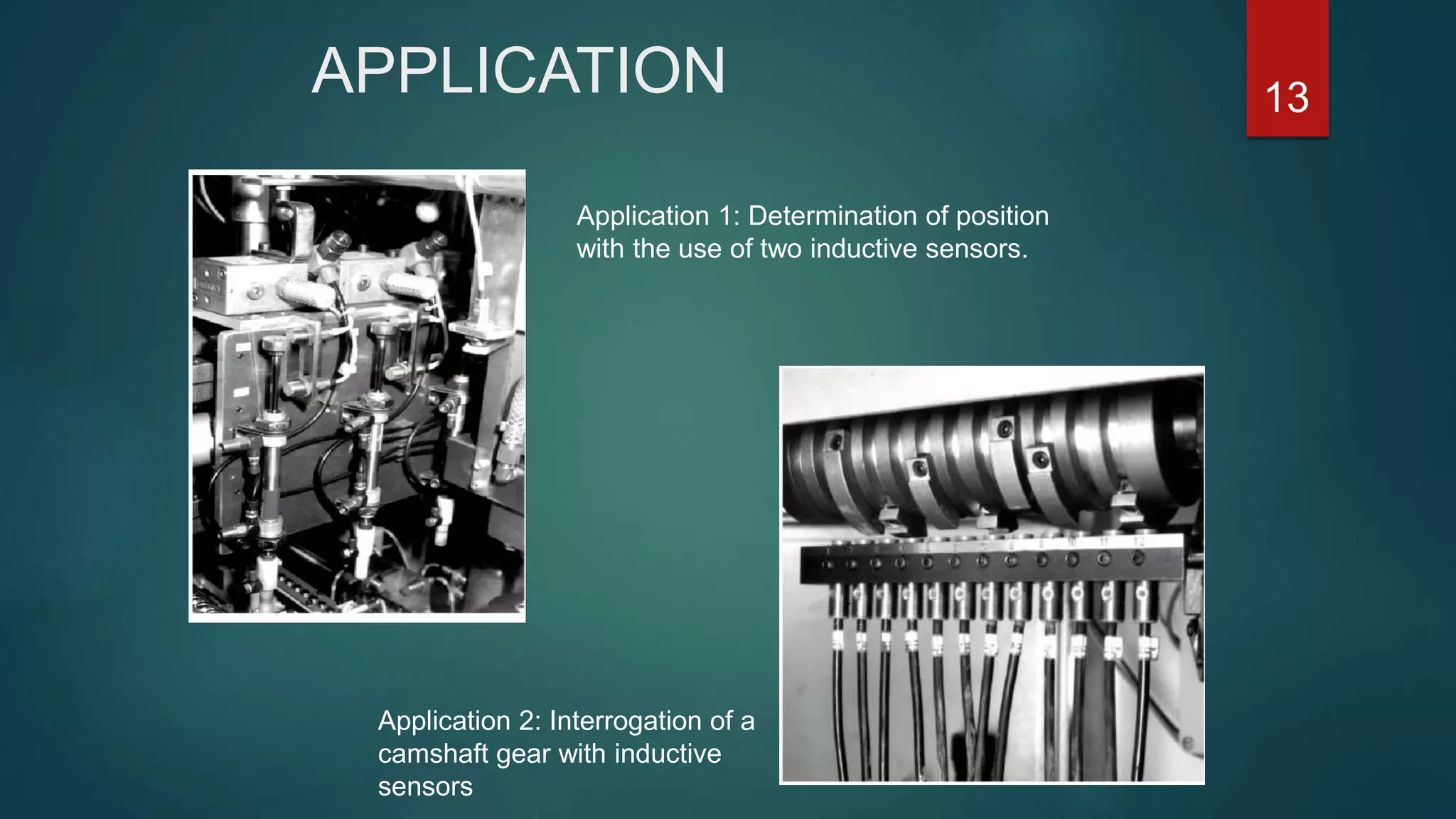 APPLICATION
13
Application 1: Determination of position
with the use of two inductive sensors.
Application 2: Interrogation of a
camshaft gear with inductive
sensors
 