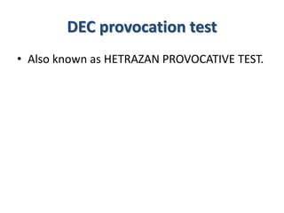 DEC provocation test
• Also known as HETRAZAN PROVOCATIVE TEST.
 