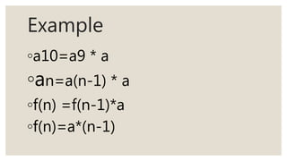 Example
◦a10=a9 * a
◦an=a(n-1) * a
◦f(n) =f(n-1)*a
◦f(n)=a*(n-1)
 