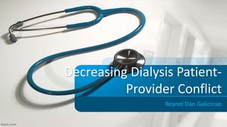 Decreasing Dialysis Patient-
Provider Conflict
Reynel Dan Galicinao
 