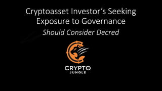 Cryptoasset Investor’s Seeking
Exposure to Governancet
Should Consider Decred
 