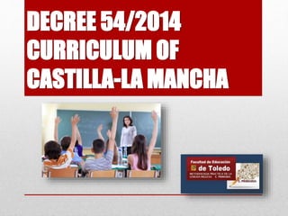 DECREE 54/2014
CURRICULUM OF
CASTILLA-LA MANCHA
 