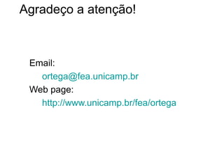 Agradeço a atenção!
Email:
ortega@fea.unicamp.br
Web page:
http://www.unicamp.br/fea/ortega
 