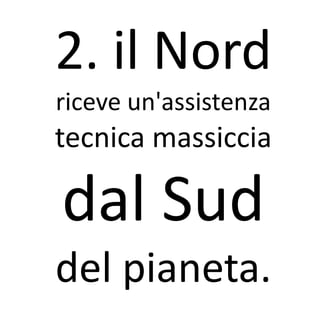 2. il Nord
riceve un'assistenza
tecnica massiccia

dal Sud
del pianeta.
 