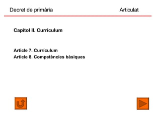 Decret de primària  Articulat Capítol II. Currículum   Article 7. Currículum Article 8. Competències bàsiques 