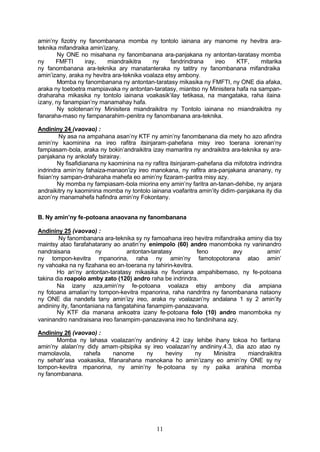 amin’ny fizotry ny fanombanana momba ny tontolo iainana ary manome ny hevitra ara-
teknika mifandraika amin’izany.
        Ny ONE no misahana ny fanombanana ara-panjakana ny antontan-taratasy momba
ny     FMFTI      iray,    miandraikitra    ny     fandrindrana ireo      KTF,     mitarika
ny fanombanana ara-teknika ary manatanteraka ny tatitry ny fanombanana mifandraika
amin’izany, araka ny hevitra ara-teknika voalaza etsy ambony.
        Momba ny fanombanana ny antontan-taratasy mikasika ny FMFTI, ny ONE dia afaka,
araka ny toetoetra mampiavaka ny antontan-taratasy, miantso ny Minisitera hafa na sampan-
draharaha mikasika ny tontolo iainana voakasik’ilay tetikasa, na mangataka, raha ilaina
izany, ny fanampian’ny manamahay hafa.
        Ny solotenan’ny Minisitera miandraikitra ny Tontolo iainana no miandraikitra ny
fanaraha-maso ny fampanarahim-penitra ny fanombanana ara-teknika.

Andininy 24 (vaovao) :
         Ny asa na ampahana asan’ny KTF ny amin’ny fanombanana dia mety ho azo afindra
amin’ny kaominina na ireo rafitra itsinjaram-pahefana misy ireo toerana iorenan’ny
fampiasam-bola, araka ny bokin’andraikitra izay mamaritra ny andraikitra ara-teknika sy ara-
panjakana ny ankolafy tsirairay.
        Ny fisafidianana ny kaominina na ny rafitra itsinjaram-pahefana dia mifototra indrindra
indrindra amin’ny fahaiza-manaon’izy ireo manokana, ny rafitra ara-panjakana ananany, ny
fisian’ny sampan-draharaha mahefa eo amin’ny fizaram-paritra misy azy.
        Ny momba ny fampiasam-bola miorina eny amin’ny faritra an-tanan-dehibe, ny anjara
andraikitry ny kaominina momba ny tontolo iainana voafaritra amin’ity didim-panjakana ity dia
azon’ny manamahefa hafindra amin’ny Fokontany.


B. Ny amin’ny fe-potoana anaovana ny fanombanana

Andininy 25 (vaovao) :
        Ny fanombanana ara-teknika sy ny famoahana ireo hevitra mifandraika aminy dia tsy
maintsy atao farafahatarany ao anatin’ny enimpolo (60) andro manomboka ny vaninandro
nandraisana            ny         antontan-taratasy         feno      avy          amin’
ny tompon-kevitra mpanorina, raha ny amin’ny famotopotorana atao amin’
ny vahoaka na ny fizahana eo an-toerana ny tahirin-kevitra.
        Ho an’ny antontan-taratasy mikasika ny fivoriana ampahibemaso, ny fe-potoana
takina dia roapolo amby zato (120) andro raha be indrindra.
        Na izany aza,amin’ny fe-potoana voalaza etsy ambony dia ampiana
ny fotoana amalian’ny tompon-kevitra mpanorina, raha nandritra ny fanombanana nataony
ny ONE dia nandefa tany amin’izy ireo, araka ny voalazan’ny andalana 1 sy 2 amin’ity
andininy ity, fanontaniana na fangatahina fanampim-panazavana.
        Ny KTF dia manana ankoatra izany fe-potoana folo (10) andro manomboka ny
vaninandro nandraisana ireo fanampim-panazavana ireo ho fandinihana azy.

Andininy 26 (vaovao) :
       Momba ny lahasa voalazan’ny andininy 4.2 izay lehibe ihany tokoa ho faritana
amin’ny alalan’ny didy amam-pitsipika sy ireo voalazan’ny andininy.4.3, dia azo atao ny
mamolavola,      rahefa     nanome     ny     heviny    ny     Minisitra    miandraikitra
ny sehatr’asa voakasika, fifanarahana manokana ho amin’izany eo amin’ny ONE sy ny
tompon-kevitra mpanorina, ny amin’ny fe-potoana sy ny paika arahina momba
ny fanombanana.




                                              11
 
