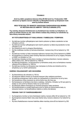TOVANA II

     Amin’ny didim -panjakana laharana faha-99-954 tamin’ny 15 desambra 1999
    Amerana ny fepetra vaovao mikasika ny fifampifaneranana ny fampiasam -bola
                             amin’ny tontolo iainana

       IREO TETIK’ASA TSY MAINTSY ANAOVANA FANDAHARAN’ASA MOMBA
              NY IROTSAH ANA EO AMIN’NY TONTOLO IAINANA (FITI)

Tsy maintsy ahazoana fankatoavana ny fandaharan’asa momba ny irotsahana eo
amin’ny tontolo iainana ny asa atao rehetra voalaza etsy ambany na mahatratra ny
fetra farany manaraka etoana :

    NY FOTO-DRAFITRASA SY FANAJ ARIANA / FAMBOLENA / FIOMPIANA

•   Ny tetik’asa momba nyfikojakojana isam-banim-potoana ny làlana voarakotra na tsia
    mihoatra ny 20 km
•   Ny tetik’asa momba nyfikojakojana isam-banim-potoana ny làlana tsyvoarakotra na tsia
    mihoatra ny 30
•   Ny indostria eo amin’ny dingana fitrandrahana
•   Ny foto-drafitrasa momba ny herinara-driandrano manana hery 50 ka hatramin’ny 150
    MW
•   Ny tetik’asa momba ny foibe mampiasa hafanana manana hery 25 ka hatramin’ny 50MW
•   Ny fanajariana ny toerana natao handray fitaovana iombonana ho an’ny mpijery mihoatra
    ny 5000, na mihoatra ny 3 ha
•   Ny tetik’asa mikasika ny toha-drano momba ny herinara-driandrano manana velarana,
    afaka mitana rano, 200 ka hatramin’ny 1000 ha
•   Ny tetik’asa fanajariana na fanavaozana ny fambolena anaty rano na fambolena manana
    velarana 20 ka hatramin’ny 1000 ha
•   Ny tetik’asa miomba nny fiompiana izay mampiasa ny fomba ara-indostria amin’ny
    ampahany sy ny nentim-paharazana

HARENA VOAJANAHARY AZO HAVAOZINA

•   Ny fitrandrahana ala mihoatra ny 150 ha
•   Ny fahazoan-dàlana hihaza sy mivarotra karazam-biby natokana aondrana
•   Ny tetik'asa ananganana vala sy tahiry ka mahasahana ny Kaominina na an'ny tena
•   Ny fampidirana indray karazana ao amina faritra izay efa misy azy
•   Ny fampiasana na familiana rian-drano voakilasy, maharitra, mihoatra ny 50 isan-jaton'ny
    tosaky ny rano amin'ny fotoana maha iva ny levin-drano
•   Ny fahazoan-dàlana hanangona sy hivarotra karazana natao aondrana
•   Ny fampitomboana ny ezaka fanjonoana amin'ny faritra an-dranomasina isaky ny
    karazana harena ( ny fanadihadiana mialoha ny tahiry dia takiana)

    FIZAHAN-TANY SY FANDRAISAMBAHINY

•   Ny fanajariana momba ny trano fandraisam-bahiny manana efitra 50 ka hatramin’ny 120
•   Ny fanajariana toerana fialam-boly sady fizahan-tany manana velarana 2 ka hatramin’ny
    20 ha
•   Ny trano fisakafoanana manana halehibe afaka mandray olona 60 ka hatramin’ny 250



                                             21
 