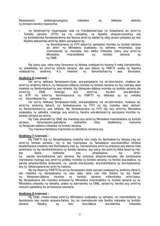 filazalazana      ambangovangony             mikasika        ny        tetikasa       atolotry
ny tompon-kevitra mpanorina:

-       ny fanehoan’ny mpampiasa vola ny Fandaharan’asa ny Irotsahana eo amin’ny
    Tontolo Iainana (FITI) ka ny votoatiny, ny fepetra ahazoa-mandray ary
    ny fombafomba fanatanterahina dia ferana amin’ny alalan’ny didy amam-pitsipika sy ireo
    fepetra tetezamita amin’ity didim-panjakana ity.
                  - ny fanombanana ny FITI ataon’ny sampana momba ny tontolo iainana
                      ao amin’ ny Minisitera voakasiky ny sehatra mivantana, izay
                      mamolavola sy mampita ireo tatitra mikasika izany any amin’ny
                      Minisitera      miandraikitra  ny       tontolo    iainana        sy
                      ny ONE.

       Na izany aza, raha misy fanovana ny lahasa voalazan’ny tovana II mety hampitombo
ny vokadratsy eo emin’ny tontolo iainana, dia azo takina ny FMFTI, araka ny fepetra
voalazan’ny    andininy    4.3,    mialoha    ny    fanombohan’ny       asa    fanovana.

Andininy 6 (vaovao) :
        Ho an’ny tetikasa fampiasam-bola, ara-panjakana na an’olon-tsotra, voalaza ao
amin’ny andininy faha-4, ny fahazoan-dàlana momba ny tontolo iainana no tsy maintsy atao
mialoha ny fiantombohan’ny asa rehetra. Ny fahazoan-dàlana momba ny tontolo iainana dia
omen’ny         ONE        miainga       avy       amin’ny       hevitra      ara-teknikan’
ny KTF ho tohin’ny fanombanana ny FMFTI ny tetikasa sy ny vokatry
ny fanombanan’ny vahoaka.                                                                  .
        Ho an’ny tetikasa fampiasam-bola, ara-panjakana na an’olon-tsotra, voalaza ao
amin’ny andininy faha-5, ny fankatoavana ny FITI no tsy maintsy atao alohan’
ny fiantombohan’ny asa rehetra. Ny fankatoavana ny FITI dia avy amin’ny Minisitera
voakasiky ny sehatra, miainga avy amin’ny hevitra ara-teknikan’ny sampana momba ny
tontolo iainana ao aminy.
        Ny Tale Jeneralin’ny ONE dia mandray avy amin’ny Minisitera miandraikitra ny tontolo
iainana,      fanomezam-pahefana         maharitra      mba       ahafahany        manome
ny fahazoan-dalana mikasika ny tontolo iainana.
        Tsy manana fahefana mamindra ny fahefana nomena izy.

Andininy 7 (vaovao) :
        Ny FMFTI dia ny fanadihadiana mialoha ireo mety ho fiantraikan’ny lahasa iray eo
amin’ny tontolo iainana ; izy io dia mampiasa ny fahalalana ara-tsiantifika rehetra
ahafantarana mialoha ireo fiantraikany ireo sy hamerenana amin’ny antoana azo ekena mba
iantohana ny tsy fanohintohinana ny tontolo iainana, ary izany dia amin’ny fetra faran’ny hai-
tao          tsara         indrindra        azo         ampiasaina          ka           amin’
ny sanda ara-toekarena azo iainana. Ny antoana ahazoa-manaiky dia tombanana
manokana miainga avy amin’ny politika momba ny tontolo iainana, ny fenitra ara-dalàna, ny
sanda ampara-faritra andavana, ny sanda ara-tsosialy, ara-kolontsaina sy ara-toekarena,
ary ny fahavoazana eo amin’ny harena.
        Ny tsy fisian’ny FMFTI ho an’ny fampiasam-bola vaovao voalazan’ny andininy faha-4,
dia mitarika ny fampiatoana ny asa atao raha vao hita fototra ny tsy fisian’
ny     fahazoan-dàlana      momba     ny     tontolo   iainana    mifandraika      amin’izany.
Ny fampiatoana dia miaraka ambaran’ny Minisitera miandraikitra ny tontolo iainana sy ny
Minisitera vokasiky ny sehatra, araka ny tolo-kevitry ny ONE, aorian’ny hevitra avy amin’ny
manam-pahefana eo an-toerana iorenana.

Andininy 8 (vaovao) :
        Ny ONE, miara-miasa amin’ny Minisitera voakasiky ny sehatra, no miandraikitra ny
fanolorana ireo sanda ampara-faritra. Izy no mamolavola ireo fenitra mikasika ny tontolo
iainana       fitsiahy    sy        ireo      toro-làlana     ara-teknika      mikasika


                                              5
 