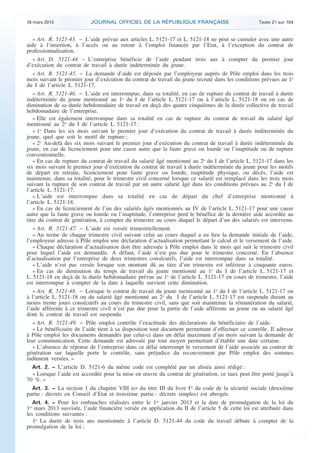 16 mars 2013               JOURNAL OFFICIEL DE LA RÉPUBLIQUE FRANÇAISE                               Texte 21 sur 104


       « Art. R. 5121-43. − L’aide prévue aux articles L. 5121-17 et L. 5121-18 ne peut se cumuler avec une autre
    aide à l’insertion, à l’accès ou au retour à l’emploi financée par l’Etat, à l’exception du contrat de
    professionnalisation.
       « Art. D. 5121-44. − L’entreprise bénéficie de l’aide pendant trois ans à compter du premier jour
    d’exécution du contrat de travail à durée indéterminée du jeune.
       « Art. R. 5121-45. − La demande d’aide est déposée par l’employeur auprès de Pôle emploi dans les trois
    mois suivant le premier jour d’exécution du contrat de travail du jeune recruté dans les conditions prévues au 1o
    du I de l’article L. 5121-17.
       « Art. R. 5121-46. − L’aide est interrompue, dans sa totalité, en cas de rupture du contrat de travail à durée
    indéterminée du jeune mentionné au 1o du I de l’article L. 5121-17 ou à l’article L. 5121-18 ou en cas de
    diminution de sa durée hebdomadaire de travail en deçà des quatre cinquièmes de la durée collective de travail
    hebdomadaire de l’entreprise.
       « Elle est également interrompue dans sa totalité en cas de rupture du contrat de travail du salarié âgé
    mentionné au 2o du I de l’article L. 5121-17 :
       « 1o Dans les six mois suivant le premier jour d’exécution du contrat de travail à durée indéterminée du
    jeune, quel que soit le motif de rupture ;
       « 2o Au-delà des six mois suivant le premier jour d’exécution du contrat de travail à durée indéterminée du
    jeune, en cas de licenciement pour une cause autre que la faute grave ou lourde ou l’inaptitude ou de rupture
    conventionnelle.
       « En cas de rupture du contrat de travail du salarié âgé mentionné au 2o du I de l’article L. 5121-17 dans les
    six mois suivant le premier jour d’exécution du contrat de travail à durée indéterminée du jeune pour les motifs
    de départ en retraite, licenciement pour faute grave ou lourde, inaptitude physique, ou décès, l’aide est
    maintenue, dans sa totalité, pour le trimestre civil concerné lorsque ce salarié est remplacé dans les trois mois
    suivant la rupture de son contrat de travail par un autre salarié âgé dans les conditions prévues au 2o du I de
    l’article L. 5121-17.
       « L’aide est interrompue dans sa totalité en cas de départ du chef d’entreprise mentionné à
    l’article L. 5121-18.
       « En cas de licenciement de l’un des salariés âgés mentionnés au IV de l’article L. 5121-17 pour une cause
    autre que la faute grave ou lourde ou l’inaptitude, l’entreprise perd le bénéfice de la dernière aide accordée au
    titre du contrat de génération, à compter du trimestre au cours duquel le départ d’un des salariés est intervenu.
       « Art. R. 5121-47. − L’aide est versée trimestriellement.
       « Au terme de chaque trimestre civil suivant celui au cours duquel a eu lieu la demande initiale de l’aide,
    l’employeur adresse à Pôle emploi une déclaration d’actualisation permettant le calcul et le versement de l’aide.
       « Chaque déclaration d’actualisation doit être adressée à Pôle emploi dans le mois qui suit le trimestre civil
    pour lequel l’aide est demandée. A défaut, l’aide n’est pas due pour le trimestre concerné. En l’absence
    d’actualisation par l’entreprise de deux trimestres consécutifs, l’aide est interrompue dans sa totalité.
       « L’aide n’est pas versée lorsque son montant dû au titre d’un trimestre est inférieur à cinquante euros.
       « En cas de diminution du temps de travail du jeune mentionné au 1o du I de l’article L. 5121-17 et
    L. 5121-18 en deçà de la durée hebdomadaire prévue au 1o de l’article L. 5121-17 en cours de trimestre, l’aide
    est interrompue à compter de la date à laquelle survient cette diminution.
       « Art. R. 5121-48. − Lorsque le contrat de travail du jeune mentionné au 1o du I de l’article L. 5121-17 ou
    à l’article L. 5121-18 ou du salarié âgé mentionné au 2o du I de l’article L. 5121-17 est suspendu durant au
    moins trente jours consécutifs au cours du trimestre civil, sans que soit maintenue la rémunération du salarié,
    l’aide afférente à ce trimestre civil n’est pas due pour la partie de l’aide afférente au jeune ou au salarié âgé
    dont le contrat de travail est suspendu.
       « Art. R. 5121-49. − Pôle emploi contrôle l’exactitude des déclarations du bénéficiaire de l’aide.
       « Le bénéficiaire de l’aide tient à sa disposition tout document permettant d’effectuer ce contrôle. Il adresse
    à Pôle emploi les documents demandés par celui-ci dans un délai maximum d’un mois suivant la demande de
    leur communication. Cette demande est adressée par tout moyen permettant d’établir une date certaine.
       « L’absence de réponse de l’entreprise dans ce délai interrompt le versement de l’aide associée au contrat de
    génération sur laquelle porte le contrôle, sans préjudice du recouvrement par Pôle emploi des sommes
    indûment versées. »
       Art. 2. − L’article D. 5121-6 du même code est complété par un alinéa ainsi rédigé :
       « Lorsque l’aide est accordée pour la mise en œuvre du contrat de génération, ce taux peut être porté jusqu’à
    70 %. »
       Art. 3. − La section 1 du chapitre VIII ter du titre III du livre Ier du code de la sécurité sociale (deuxième
    partie : décrets en Conseil d’Etat et troisième partie : décrets simples) est abrogée.
       Art. 4. − Pour les embauches réalisées entre le 1er janvier 2013 et la date de promulgation de la loi du
    1er mars 2013 susvisée, l’aide financière versée en application du II de l’article 5 de cette loi est attribuée dans
    les conditions suivantes :
       1o La durée de trois ans mentionnée à l’article D. 5121-44 du code du travail débute à compter de la
    promulgation de la loi ;



.                                                                                                                           .
 