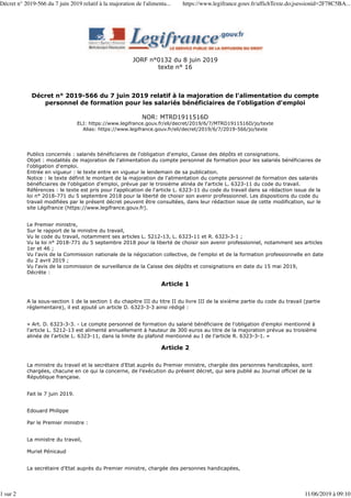 JORF n°0132 du 8 juin 2019
texte n° 16
Décret n° 2019-566 du 7 juin 2019 relatif à la majoration de l'alimentation du compte
personnel de formation pour les salariés bénéficiaires de l'obligation d'emploi
NOR: MTRD1911516D
ELI: https://www.legifrance.gouv.fr/eli/decret/2019/6/7/MTRD1911516D/jo/texte
Alias: https://www.legifrance.gouv.fr/eli/decret/2019/6/7/2019-566/jo/texte
Publics concernés : salariés bénéficiaires de l'obligation d'emploi, Caisse des dépôts et consignations.
Objet : modalités de majoration de l'alimentation du compte personnel de formation pour les salariés bénéficiaires de
l'obligation d'emploi.
Entrée en vigueur : le texte entre en vigueur le lendemain de sa publication.
Notice : le texte définit le montant de la majoration de l'alimentation du compte personnel de formation des salariés
bénéficiaires de l'obligation d'emploi, prévue par le troisième alinéa de l'article L. 6323-11 du code du travail.
Références : le texte est pris pour l'application de l'article L. 6323-11 du code du travail dans sa rédaction issue de la
loi n° 2018-771 du 5 septembre 2018 pour la liberté de choisir son avenir professionnel. Les dispositions du code du
travail modifiées par le présent décret peuvent être consultées, dans leur rédaction issue de cette modification, sur le
site Légifrance (https://www.legifrance.gouv.fr).
Le Premier ministre,
Sur le rapport de la ministre du travail,
Vu le code du travail, notamment ses articles L. 5212-13, L. 6323-11 et R. 6323-3-1 ;
Vu la loi n° 2018-771 du 5 septembre 2018 pour la liberté de choisir son avenir professionnel, notamment ses articles
1er et 46 ;
Vu l'avis de la Commission nationale de la négociation collective, de l'emploi et de la formation professionnelle en date
du 2 avril 2019 ;
Vu l'avis de la commission de surveillance de la Caisse des dépôts et consignations en date du 15 mai 2019,
Décrète :
Article 1
A la sous-section 1 de la section 1 du chapitre III du titre II du livre III de la sixième partie du code du travail (partie
réglementaire), il est ajouté un article D. 6323-3-3 ainsi rédigé :
« Art. D. 6323-3-3. - Le compte personnel de formation du salarié bénéficiaire de l'obligation d'emploi mentionné à
l'article L. 5212-13 est alimenté annuellement à hauteur de 300 euros au titre de la majoration prévue au troisième
alinéa de l'article L. 6323-11, dans la limite du plafond mentionné au I de l'article R. 6323-3-1. »
Article 2
La ministre du travail et la secrétaire d'Etat auprès du Premier ministre, chargée des personnes handicapées, sont
chargées, chacune en ce qui la concerne, de l'exécution du présent décret, qui sera publié au Journal officiel de la
République française.
Fait le 7 juin 2019.
Edouard Philippe
Par le Premier ministre :
La ministre du travail,
Muriel Pénicaud
La secrétaire d'Etat auprès du Premier ministre, chargée des personnes handicapées,
Décret n° 2019-566 du 7 juin 2019 relatif à la majoration de l'alimenta... https://www.legifrance.gouv.fr/affichTexte.do;jsessionid=2F78C5BA...
1 sur 2 11/06/2019 à 09:10
 