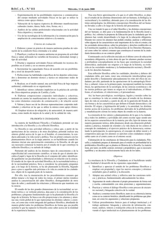 – Experimentación de las posibilidades expresivas y comunicativas
del cuerpo mediante actividades físicas en las que se utilice la
música como apoyo rítmico.
– Valoración de la riqueza expresiva de diferentes manifestaciones
culturales (teatro, danza, baile, ritos, fiestas, etc.).
– Análisis de las salidas profesionales relacionadas con la actividad
física deportiva y recreativa.
– Uso de las tecnologías de la información y la comunicación para la
ampliación de conocimientos relativos a la materia.
Criterios de evaluación
1. Elaborar y poner en práctica de manera autónoma pruebas de valo-
ración de la condición física orientadas a la salud.
2. Planificar y realizar de manera autónoma un programa de actividad
física y salud, utilizando las variables de frecuencia, intensidad, tiempo y
tipo de actividad.
3. Diseñar y organizar actividades físicas utilizando los recursos dis-
ponibles en el centro y en su entorno próximo.
4. Incrementar las capacidades físicas de acuerdo con sus posibilida-
des y nivel de desarrollo motor.
5. Perfeccionar las habilidades específicas de los deportes selecciona-
dos y demostrar un dominio técnico y táctico en situaciones reales de
práctica.
6. Realizar, en el medio natural, una actividad física de bajo impacto
ambiental, colaborando en su organización.
7. Identificar valores culturales implícitos en la práctica de activida-
des físico-deportivas propias de Castilla y León.
8. Elaborar composiciones corporales individuales y colectivas,
teniendo en cuenta las manifestaciones de ritmo y expresión, valorándo-
las como elementos esenciales de comunicación y de relación social.
9. Valorar y hacer uso de las diversas representaciones corporales indi-
viduales y colectivas en las que se utilice la música como apoyo rítmico.
10. Emplear técnicas de relajación y de autocontrol, de manera autó-
noma, como medio de mejora de la salud y de la calidad de vida.
FILOSOFÍA Y CIUDADANÍA
La materia de bachillerato Filosofía y Ciudadanía pretende ser una
introducción a la filosofía y a la reflexión filosófica.
La filosofía es una actividad reflexiva y crítica que, a partir de las
aportaciones de las ciencias y de otras disciplinas, pretende realizar una
síntesis global acerca de lo que es el hombre, el conocimiento, la con-
ducta adecuada y la vida social y política. Tras un primer contacto con los
planteamientos éticos en la etapa anterior, es en bachillerato cuando los
alumnos inician una aproximación sistemática a la filosofía; de ahí que
sea necesario comenzar la materia por el estudio de lo que constituye la
reflexión filosófica y su método de trabajo.
Partiendo del análisis de los distintos tipos de conocimiento y de la
especificidad del conocimiento científico, se trata de que el alumno des-
cubra el papel y lugar de la filosofía en el conjunto del saber, identifican-
do igualmente sus peculiaridades y diferencias en relación con la ciencia.
El estudio de los tipos de actividad filosófica, de la racionalidad teórica y
de la racionalidad práctica, lleva a considerar las principales preguntas
que, a lo largo de la historia, se ha ido planteando la filosofía, llegando
poco a poco a aquellas más próximas a la vida en común de los ciudada-
nos, objeto de la segunda parte de la materia.
Por ello, tras la enumeración de los procedimientos comunes que
deben tratarse a lo largo de todos los temas, el primer núcleo temático
analiza la caracterización del saber filosófico, distinguiéndolo de otros
tipos de saber y analizando las relaciones y diferencias que mantiene con
la ciencia.
El estudio de las dos grandes dimensiones de la racionalidad, su ver-
tiente teórica y su vertiente práctica, deja paso a la consideración de los
problemas y preguntas fundamentales que se ha planteado la filosofía a lo
largo de su historia. Se busca con ello proporcionar a los alumnos y alum-
nas una visión global de lo que representan los distintos saberes y creen-
cias, así como una visión integrada del quehacer filosófico, abordando de
manera global todos los problemas filosóficos de forma que sea posible
asimilar lo que ha supuesto la filosofía como saber acerca de la totalidad
de la experiencia humana.
Tras esta breve aproximación a lo que es el saber filosófico, se plan-
tea el estudio de las distintas dimensiones del ser humano, la biológica, la
sociocultural y la simbólica, abriendo paso a la consideración de las dis-
tintas antropologías, las diferentes concepciones filosóficas del ser huma-
no llevadas a cabo a lo largo de la historia del pensamiento.
Una vez tratado lo que es el saber filosófico y las distintas concepciones
del ser humano, se abre paso a la fundamentación de la filosofía moral y
política. Así, culmina la propuesta de Educación para la ciudadanía que los
alumnos han venido desarrollando a lo largo de la educación obligatoria.
Durante tres cursos los alumnos han podido estudiar, analizar y reflexionar
sobre alguna de las características más importantes de la vida en común y de
las sociedades democráticas, sobre los principios y derechos establecidos en
la Constitución española y en las Declaraciones de los Derechos Humanos,
así como sobre los valores comunes que constituyen el sustrato de la ciuda-
danía democrática en un contexto global.
Continuando con la reflexión iniciada en el último curso de educación
secundaria obligatoria, se trata ahora de que los alumnos puedan razonar
y profundizar conceptualmente en las bases que constituyen la sociedad
democrática, analizando sus orígenes a lo largo de la historia, su evolu-
ción en las sociedades modernas y la fundamentación racional y filosófi-
ca de los derechos humanos.
Esta reflexión filosófica sobre las cualidades, derechos y deberes del
ciudadano debe, por tanto, tener una orientación interdisciplinar para
poder describir y fundamentar adecuadamente los roles del oficio de ciu-
dadano; por ello, partiendo de las aportaciones de la antropología filosó-
fica y cultural, vistas en la primera parte, incorporará también las teorías
éticas, las aportaciones de la sociología, de las ciencias económicas y de
las teorías políticas que tienen su origen en el individualismo, el libera-
lismo, el socialismo, el colectivismo y el personalismo.
Así, las bases psicológicas, sociológicas, legales y morales sobre las
que se constituye la vida en común dan paso al estudio de los distintos
tipos de vida en sociedad y, a partir de ahí, de la aparición del Estado, de
sus formas y de las características que definen el Estado democrático y de
derecho. El origen y legitimación del poder y la autoridad, las distintas
teorías acerca de la justicia, los problemas derivados de la globalización
y mundialización cierran los temas objeto de estudio en la materia.
La extensión de los valores y planteamientos de lo que es la ciudada-
nía a todos los ámbitos y actividades del centro escolar sigue siendo uno
de los aspectos característicos de la materia; por ello, lejos de tratarse una
materia puramente teórica, debe plantearse desde una dimensión globali-
zadora y práctica, tratando de extender a la vida diaria de los centros el
concepto de ciudadanía y el ejercicio práctico de la democracia, estimu-
lando la participación, la autoexigencia, el concepto de deber moral y el
compromiso para que los alumnos se ejerciten como ciudadanos respon-
sables tanto en el centro como en el entorno social.
Culminación de las enseñanzas de Educación para la ciudadanía, Filo-
sofía y ciudadanía prepara al alumnado para el estudio en profundidad de la
problemática filosófica que se plantea en Historia de la filosofía. La materia
tiene, por tanto, un doble carácter, terminal y propedéutico, que es necesario
equilibrar y no decantar exclusivamente hacia uno de los lados.
Objetivos
La enseñanza de la Filosofía y Ciudadanía en el bachillerato tendrá
como finalidad el desarrollo de las siguientes capacidades:
1. Identificar y apreciar el sentido de los problemas filosóficos y
emplear con propiedad y rigor los nuevos conceptos y términos
asimilados para el análisis y la discusión.
2. Adoptar una actitud crítica y reflexiva ante las cuestiones teóri-
cas y prácticas, fundamentando adecuadamente las ideas.
3. Argumentar de modo coherente el propio pensamiento de forma oral
y escrita, contrastándolo con otras posiciones y argumentaciones.
4. Practicar y valorar el diálogo filosófico como proceso de encuen-
tro racional y búsqueda colectiva de la verdad.
5. Analizar y comentar textos filosóficos, tanto en su coherencia interna
como en su contexto histórico, identificando los problemas que plan-
tean, así como los argumentos y soluciones propuestas.
6. Utilizar procedimientos básicos para el trabajo intelectual y el
trabajo autónomo: búsqueda y selección de información, con-
traste, análisis, síntesis y evaluación crítica de la misma, promo-
viendo el rigor intelectual en el planteamiento de los problemas.
B.O.C. y L. - N.º 111 Miércoles, 11 de junio 2008 11313
 