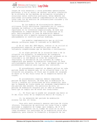 Decreto 30, TRANSPORTES (2017)
Biblioteca del Congreso Nacional de Chile - www.leychile.cl - documento generado el 08-Oct-2024 página 112 de 139
largos de cola excesivos u otros problemas operacionales
puntuales, y con el objeto de obtener una mejor simulación
de la eficacia de las medidas de mitigación orientadas a
solucionar estos conflictos puntuales, éstas deberán ser
analizadas utilizando modelos complementarios de tránsito,
tales como los de análisis de intersecciones aisladas y los
de microsimulación.
En los modelos de microsimulación deberán
utilizarse flujos vehiculares ingresados por el usuario
(estados de tráfico) y los parámetros relevantes
reportados en la literatura especializada, de modo que
representen el comportamiento de los conductores en el
país. Adicionalmente, el área de modelación deberá
restringirse sólo a aquella necesaria para representar
adecuadamente el conflicto puntual modelado.
Los modelos complementarios que se utilicen
deberán calibrarse según lo indicado en el MESPIVU.
c) En el caso del IMIV Mayor, indicar si se utilizó el
procedimiento especial de modelación para áreas de
influencia congestionadas que se describe a continuación:
Si en algún período de la situación base o de la
situación con proyecto, la modelación de transporte
muestra que el flujo vehicular no puede ser asignado en su
totalidad a la red debido al nivel de congestión
resultante, la estimación de los consumos de tiempo y
combustible que genera la modelación tradicional no será
suficientemente precisa. En tal caso, se deberá aplicar un
procedimiento especial para superar esa limitación.
El procedimiento especial se deberá aplicar en cada
período donde se observe que, en la situación base o en la
situación con proyecto, el flujo que no puede ser asignado
es mayor al 5% del flujo total de la respectiva matriz de
viajes.
El procedimiento especial deberá comprender un
período de mayor duración, de modo que la modelación se
inicie y termine sin situaciones de alta congestión, para
que la demanda de viajes pueda ser asignada completamente en
ese período más extenso. Sin perjuicio de ello, el
período de modelación exigible por el IMIV se extenderá
hasta que se cumpla una de estas dos condiciones:
i. El flujo que no puede ser asignado sea menor al
5% del flujo total de la respectiva matriz de viajes, o
ii. La extensión del período de modelación
alcanza las dos (2) horas.
Para esto será necesario generar matrices de viajes
(flujos), frecuencias de servicios con rutas fijas y redes
asociadas a segmentos de tiempo (por ejemplo, de 15 a 30
minutos) concordantes con el tiempo de viaje en la red y
luego encadenar los resultados de la modelación entre esos
segmentos, para simular la formación y disipación de las
 