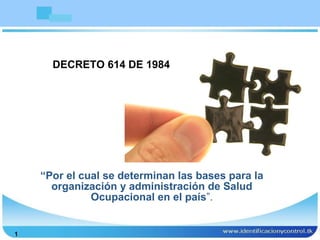 “ Por  el cual se determinan las bases para la organización y administración de Salud Ocupacional en el país ”. DECRETO 614 DE 1984 