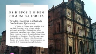 O S B I S P O S E O B E M
C O M U M D A I G R E J A
• Sínodos, Concílios e sobretudo
Conferências Episcopais
- Tendo os Bispos, sido movidos pela
caridade fraterna e pelo zelo da missão
universal, a qual lhes foi confiada pelos
Apóstolos, trabalham para o bem comum da
Santa Igreja, e a partir dessa finalidade foram
instituídos os Sínodos e Concílios, para que
através destes, os Bispos estabeleçam nas
Igrejas um sistema único e comum quanto ao
ensino da fé e das questões eclesiásticas.
 