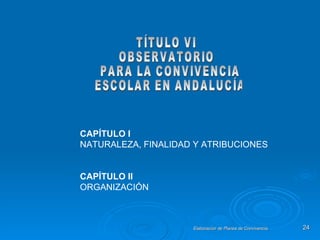 CAPÍTULO I NATURALEZA, FINALIDAD Y ATRIBUCIONES CAPÍTULO II ORGANIZACIÓN TÍTULO VI OBSERVATORIO PARA LA CONVIVENCIA ESCOLAR EN ANDALUCÍA 