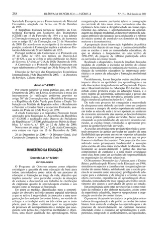 258 DIÁRIO DA REPÚBLICA — I SÉRIE-A N.o
15 — 18 de Janeiro de 2001
Sociedade Europeia para o Financiamento de Material
Ferroviário, adoptada em Berna, em 20 de Outubro
de 1955.
A República Eslovaca tornou-se membro da Con-
ferência Europeia dos Ministros dos Transportes
(CEMT) em 16 de Fevereiro de 1994 e a sua adesão
à Convenção começou a produzir efeitos, de harmonia
com o artigo 11.o
da Convenção, em 21 de Novembro
de 2000. De acordo com o parágrafo c) da mesma dis-
posição, a adesão à Convenção implica a adesão ao Pro-
tocolo Adicional de 20 de Outubro de 1955.
Portugal ratificou esta Convenção e o Protocolo em
25 de Julho de 1955, nos termos do Decreto-Lei
n.o
40 629, a que se refere o aviso publicado no Diário
do Governo, 1.a
série, n.o
218, de 10 de Outubro de 1956.
A Convenção e o Protocolo Adicional entraram em
vigor relativamente a Portugal em 30 de Março de 1956.
Direcção de Serviços das Organizações Económicas
Internacionais, 19 de Dezembro de 2000. — A Directora
de Serviços, Liliana Araújo.
Aviso n.o
4/2001
Por ordem superior se torna público que, em 15 de
Dezembro de 2000, em Lisboa, se procedeu à troca dos
instrumentos de ratificação conforme previsto no
artigo 30.o
da Convenção entre a República Portuguesa
e a República de Cabo Verde para Evitar a Dupla Tri-
butação em Matéria de Impostos sobre o Rendimento
e Prevenir a Evasão Fiscal e respectivo Protocolo, assi-
nados em Praia em 22 de Março de 1999.
A citada Convenção e o respectivo Protocolo foram
aprovados pela Resolução da Assembleia da República
n.o
63/2000, e ratificados pelo Decreto do Presidente
da República n.o
33/2000, publicados no Diário da Repú-
blica, 1.a
série-A, n.o
159, de 12 de Julho de 2000.
Nos termos do artigo 30.o
, n.o
2, da citada Convenção,
esta entrou em vigor em 15 de Dezembro de 2000.
20 de Dezembro de 2000. — O Director-Geral, José
Caetano de Campos de Andrada da Costa Pereira.
MINISTÉRIO DA EDUCAÇÃO
Decreto-Lei n.o
6/2001
de 18 de Janeiro
O Programa do Governo assume como objectivo
estratégico a garantia de uma educação de base para
todos, entendendo-a como início de um processo de
educação e formação ao longo da vida, objectivo que
implica conceder uma particular atenção às situações
de exclusão e desenvolver um trabalho de clarificação
de exigências quanto às aprendizagens cruciais e aos
modos como as mesmas se processam.
De entre as medidas identificadas para a concreti-
zação do objectivo referido assume especial relevância
a que se refere à necessidade de proceder a uma reor-
ganização do currículo do ensino básico, no sentido de
reforçar a articulação entre os três ciclos que o com-
põem, quer no plano curricular quer na organização
de processos de acompanhamento e indução que asse-
gurem, sem perda das respectivas identidades e objec-
tivos, uma maior qualidade das aprendizagens. Nesta
reorganização assume particular relevo a consagração
no currículo de três novas áreas curriculares não dis-
ciplinares, bem como a obrigatoriedade do ensino expe-
rimental das ciências, o aprofundamento da aprendi-
zagem das línguas modernas, o desenvolvimento da edu-
cação artística e da educação para a cidadania e o reforço
do núcleo central do currículo nos domínios da língua
materna e da matemática.
A preparação desta intervenção legislativa de política
educativa foi objecto de um longo e continuado trabalho
com as escolas e com as comunidades educativas, de
que se destaca o lançamento, no ano lectivo de
1996-1997, do projecto de reflexão participada sobre
os currículos do ensino básico.
Realizado o diagnóstico, foram de imediato lançadas
medidas de combate à exclusão no âmbito do ensino
básico, nomeadamente os currículos alternativos, a cons-
tituição de territórios educativos de intervenção prio-
ritária e os cursos de educação e formação profissional
inicial.
Paralelamente, foram lançadas outras medidas com
impacte directo na qualidade das aprendizagens e na
vida das escolas, designadamente o Programa de Expan-
são e Desenvolvimento da Educação Pré-Escolar, con-
cebido como primeira etapa da educação básica, e o
novo regime de autonomia, administração e gestão das
escolas, o qual, de forma inovatória, assumiu como con-
dição estrutural a plena inclusão do 1.o
ciclo.
De todo este processo foi emergindo a necessidade
de ultrapassar uma visão de currículo como um conjunto
de normas a cumprir de modo supostamente uniforme
em todas as salas de aula e de ser apoiado, no contexto
da crescente autonomia das escolas, o desenvolvimento
de novas práticas de gestão curricular. Neste sentido,
ensaiando as potencialidades de um novo desenho cur-
ricular, as escolas foram convidadas a apresentar pro-
jectos de gestão flexível do currículo.
As escolas envolvidas neste projecto têm vindo a cons-
truir processos de gestão curricular no quadro de uma
flexibilidade que procura encontrar respostas adequadas
aos alunos e aos contextos concretos em que os pro-
fessores trabalham diariamente. Tais projectos têm con-
siderado como pressuposto fundamental a assunção
pelas escolas de uma maior capacidade de decisão rela-
tivamente ao desenvolvimento e gestão das diversas
componentes do currículo e a uma maior articulação
entre elas, bem como um acréscimo de responsabilidade
na organização das ofertas educativas.
O Documento Orientador das Políticas para o Ensino
Básico, publicado pelo Ministério da Educação em 1998,
sintetizou os aspectos a considerar na reorganização cur-
ricular do ensino básico, sublinhando que a escola pre-
cisa de se assumir como um espaço privilegiado de edu-
cação para a cidadania e de integrar e articular, na sua
oferta curricular, experiências de aprendizagem diver-
sificadas, nomeadamente mais espaços de efectivo envol-
vimento dos alunos e actividades de apoio ao estudo.
Em consonância com estas perspectivas e como resul-
tado da reflexão e dos debates realizados, assim como
da experiência adquirida, importa reequacionar a orga-
nização curricular do ensino básico.
O presente decreto-lei estabelece os princípios orien-
tadores da organização e da gestão curricular do ensino
básico, bem como da avaliação das aprendizagens e do
processo de desenvolvimento do currículo nacional,
entendido como o conjunto de aprendizagens e com-
petências, integrando os conhecimentos, as capacidades,
 