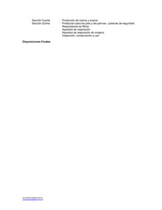 Ing. Ricardo Bautista García
ricardobautista@hotmail.com
Sección Cuarta : Protección de manos y brazos
Sección Quinta : Protección para los pies y las piernas - polainas de seguridad.
Respiradores de filtros
Aparatos de respiración
Aparatos de respiración de oxígeno
Inspección, conservación y uso
Disposiciones Finales
 