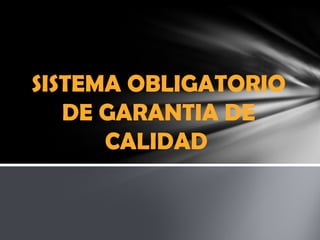 SISTEMA OBLIGATORIO
   DE GARANTIA DE
      CALIDAD
 