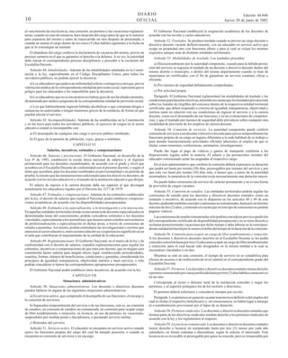 DIARIO
OFICIAL

10

al vencimiento de una licencia, una comisión, un permiso o las vacaciones reglamentarias; cuando en caso de renuncia, hace dejación del cargo antes de que se le autorice
para separarse del mismo o antes de transcurrido un mes después de presentada, o
cuando no asume el cargo dentro de los cinco (5) días hábiles siguientes a la fecha en
que se le comunique un traslado.
El abandono del cargo conlleva la declaratoria de vacancia del mismo, previo un
proceso sumario en el que se garantice el derecho a la defensa. A su vez, la autoridad
debe iniciar el correspondiente proceso disciplinario y proceder a la exclusión del
Escalafón Docente.
Artículo 44. Inhabilidades. Además de las inhabilidades señaladas en la Constitución y la ley, especialmente en el Código Disciplinario Unico, para todos los
servidores públicos, no podrán ejercer la docencia:
a) Los educadores que padezcan enfermedad infecto-contagiosa u otra que, previa
valoración médica de la correspondiente entidad de previsión social, represente grave
peligro para los educandos o les imposibilite para la docencia;
b) Los educadores que no se encuentren en el pleno goce de sus facultades mentales,
dictaminada por médico psiquiatra de la correspondiente entidad de previsión social;
c) Los que habitualmente ingieran bebidas alcohólicas o que consuman drogas o
sustancias no autorizadas o tengan trastornos graves de la conducta, de forma tal que
puedan afectar el servicio.
Artículo 45. Incompatibilidades. Además de las establecidas en la Constitución
y en las leyes para todos los servidores públicos, el ejercicio de cargos en el sector
educativo estatal es incompatible con:
a) El desempeño de cualquier otro cargo o servicio público retribuido;
b) El goce de la pensión de jubilación, vejez, gracia o similares.
CAPITULO VI
Salarios, incentivos, estímulos y compensaciones
Artículo 46. Salarios y prestaciones. El Gobierno Nacional, en desarrollo de la
Ley 4ª de 1992, establecerá la escala única nacional de salarios y el régimen
prestacional para los docentes escalafonados, de acuerdo con el grado y nivel que
acrediten en el Escalafón Docente de conformidad con el presente decreto; y según el
título que acrediten, para los docentes nombrados en provisionalidad o en periodo de
prueba; lo mismo que las remuneraciones adicionales para los directivos docentes, de
acuerdo con los niveles educativos y el tamaño de la institución educativa que dirijan.
El salario de ingreso a la carrera docente debe ser superior al que devengan
actualmente los educadores regidos por el Decreto-ley 2277 de 1979.
Artículo 47. Estímulos y compensaciones. Además de los estímulos establecidos
por la ley, el decreto de salarios que expida el Nacional, podrá establecer compensaciones económicas, de acuerdo con las disponibilidades presupuestales.
Artículo 48. Estímulos a la especialización, a la investigación y a la innovación.
En aquellas entidades territoriales donde exista carencia de docentes especializados en
determinadas áreas del conocimiento, podrán concederse estímulos a los docentes
vinculados, especialmente a los normalistas, que deseen cursar estudios universitarios
de profesionalización o especialización en dichas áreas, a través de comisiones de
estudio o pasantías. Así mismo, podrán estimularse las investigaciones o escritos que
interesen al sector educativo, innovaciones educativas o experiencias significativas en
el aula que contribuyan al mejoramiento de la calidad de la educación.
Artículo 49. Reglamentaciones. El Gobierno Nacional, en el marco de la ley y de
conformidad con el decreto de salarios, expedirá reglamentaciones para regular los
estímulos, incentivos y compensaciones de que trata este decreto, que en ningún caso
constituirán factor salarial para ningún efecto legal, estableciendo periodicidades,
cuantías, formas, número de beneficiarios, condiciones y garantías, considerando los
principios de igualdad, transparencia, objetividad, méritos y buen servicio, y sólo
podrán concederse si tienen las correspondientes apropiaciones presupuestales.
El Gobierno Nacional podrá establecer otros incentivos, de acuerdo con la ley.
CAPITULO VII
Situaciones administrativas
Artículo 50. Situaciones administrativas. Los docentes o directivos docentes
pueden hallarse en alguna de las siguientes situaciones administrativas:
a) En servicio activo, que comprende el desempeño de sus funciones, el encargo y
la comisión de servicios;
b) Separados temporalmente del servicio o de sus funciones, esto es, en comisión
de estudios, en comisión de estudios no remunerada, en comisión para ocupar cargo
de libre nombramiento o remoción, en licencia, en uso de permiso, en vacaciones,
suspendidos por medida penal o disciplinaria, o prestando servicio militar;
c) Retirados del servicio.
Artículo 51. Servicio activo. El educador se encuentra en servicio activo cuando
ejerce las funciones propias del cargo del cual ha tomado posesión, o cuando se
encuentra en comisión de servicios o en encargo.

Edición 44.840
Jueves 20 de junio de 2002

El Gobierno Nacional establecerá la asignación académica de los docentes de
acuerdo con los niveles y ciclos educativos.
Artículo 52. Traslados. Se produce traslado cuando se provee un cargo docente o
directivo docente vacante definitivamente, con un educador en servicio activo que
ocupa en propiedad otro con funciones afines y para el cual se exijan los mismos
requisitos aunque sean de distintas entidades territoriales.
Artículo 53. Modalidades de traslado. Los traslados proceden:
a) Discrecionalmente por la autoridad competente, cuando para la debida prestación del servicio se requiera el traslado de un docente o directivo docente dentro del
mismo distrito o municipio, o dentro del mismo departamento cuando se trate de
municipios no certificados, con el fin de garantizar un servicio continuo, eficaz y
eficiente;
b) Por razones de seguridad debidamente comprobadas;
c) Por solicitud propia.
Parágrafo. El Gobierno Nacional reglamentará las modalidades de traslado y las
condiciones para hacerlas efectivas, teniendo en cuenta que los traslados prevalecerán
sobre los listados de elegibles del concurso dentro de la respectiva entidad territorial
certificada; que deben responder a criterios de igualdad, transparencia, objetividad y
méritos tanto en relación con sus condiciones de ingreso al servicio y a la carrera
docente, como en el desempeño de sus funciones y en las evaluaciones de competencias; y que el traslado por razones de seguridad debe prevalecer sobre cualquier otra
modalidad de provisión de los empleos de carrera docente.
Artículo 54. Comisión de servicios. La autoridad competente puede conferir
comisión de servicios a un docente o directivo docente para ejercer temporalmente las
funciones propias de su cargo en lugares diferentes a la sede habitual de su trabajo o
para atender transitoriamente actividades ofíciales inherentes al empleo de que es
titular, como reuniones, conferencias, seminarios, investigaciones.
Puede dar lugar al pago de viáticos y gastos de transporte conforme a las
disposiciones legales sobre la materia. El salario y las prestaciones sociales del
educador comisionado serán las asignadas al respectivo cargo.
En el acto administrativo que confiera la comisión deberá expresarse su duración
que podrá ser hasta por treinta (30) días, prorrogables por razones del servicio y por
una sola vez hasta por treinta (30) días más, a menos que, a juicio de la autoridad
nominadora, la naturaleza de la comisión exija necesariamente una duración mayor.
No puede haber comisiones de servicio de carácter permanente y no es una forma
de provisión de cargos vacantes.
Artículo 55. Comisión de estudios. Las entidades territoriales podrán regular las
comisiones de estudio para los docentes y directivos docentes estatales, como un
estímulo o incentivo, de acuerdo con lo dispuesto en los artículos 48 y 49 de este
decreto, pudiendo también conceder comisiones no remuneradas, hasta por un término
máximo de dos (2) años, y teniendo en cuenta que en este tipo de comisiones no podrán
pagarse viáticos.
Las comisiones de estudio remuneradas sólo podrán concederse previa expedición
del correspondiente certificado de disponibilidad presupuestal y no se tiene derecho a
reclamar posteriormente vacaciones por dicho tiempo y debe laborar en la correspondiente entidad territorial por lo menos el doble del tiempo de la duración de la comisión.
Artículo 56. Comisión para ocupar un cargo de libre nombramiento y remoción.
A los docentes y directivos docentes inscritos en el Escalafón Docente se les podrá
conceder comisión hasta por tres (3) años para ocupar un cargo de libre nombramiento
y remoción, para el cual hayan sido designados en la misma entidad a la cual se
encuentren vinculados o en otra.
Mientras se esté en esta comisión, el tiempo de servicio no se contabiliza para
efectos de ascenso o de reubicación de nivel salarial en el correspondiente grado del
Escalafón Docente.
Artículo 57. Permisos. Los docentes y directivos docentes estatales tienen derecho
a permiso remunerado por causa justificada hasta por tres (3) días hábiles consecutivos
en un mes.
Corresponde al rector o director rural de la institución conceder o negar los
permisos, y al superior jerárquico los de los rectores y directores.
El permiso deberá solicitarse y concederse siempre por escrito.
Parágrafo. Los permisos no generan vacante transitoria ni definitiva del empleo del
cual es titular el respectivo beneficiario y, en consecuencia, no habrá lugar a encargo
ni a nombramiento provisional por el lapso de su duración.
Artículo 58. Permisos sindicales. Los docentes y directivos docentes estatales que
formen parte de las directivas sindicales tendrán derecho a los permisos sindicales de
acuerdo con la ley y los reglamentos al respecto.
Artículo 59. Licencia no remunerada. Los docentes y directivos docentes estatales
tienen derecho a licencia no remunerada hasta por tres (3) meses por cada año
calendario, en forma continua o discontinua, según lo solicite el interesado. Esta
licencia no es revocable ni prorrogable por quien la concede, pero es renunciable por

 