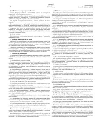 16

DIARIO
OFICIAL

2. Definición de puntajes según otros factores
Además del grado de difusión y universalidad, se tienen en cuenta para la
asignación de puntos los siguientes elementos:
2.1. El nivel (alto, mediano o bajo) de aplicación de estrategias didácticas; el nivel
de diseño, producción y posproducción; y la forma en que responde a las exigencias
de formación en pregrado, posgrado y educación comunitaria.
2.2. El grado de complejidad, versatilidad y facilidad de difusión del medio
empleado.
Los criterios anteriores se aplican a la utilización de los productos con fines
esencialmente didácticos. En el caso de productos cuya función principal no es
didáctica, o son de carácter documental, la producción de los videos, cinematográficas
o fonográficas, debe superar las tareas normales y rutinarias del docente, debe
contribuir en la mejora de los procesos educativos, debe acreditar una calidad
académica, una metodología rigurosa y se evalúa no solo la calidad del producto, sino
la finalidad académica del mismo;
b) Obras Artísticas
Los productos, en esta modalidad, que tengan impacto regional o local pueden
recibir bonificaciones.
1. Alcance de la aplicación de este literal
Para efectos del reconocimiento de las obras artísticas propiamente dichas, no se
considera aquí la producción en el campo artístico mediante ensayos, artículos, libros,
reseñas, traducciones o publicaciones impresas, que se evalúan y reconocen de acuerdo
con lo definido en otras disposiciones de este decreto.
Tampoco se consideran en este literal, los trabajos de carácter científico, técnico,
humanístico, artístico, o pedagógico, mediante producciones de videos, cinematográficas o fonográficas, que tienen una finalidad didáctica, o documental, que se evalúan
y reconocen de acuerdo con lo definido en otras disposiciones de este decreto.
2. Asignación de bonificaciones
Se asume que las Obras Artísticas que tengan un impacto regional o local pueden
recibir bonificaciones, de acuerdo con lo establecido en el numeral II del presente
capítulo.
3. Reconocimiento de obras artísticas
Se pueden reconocer bonificaciones por obras artísticas ampliamente difundidas en
los campos de la música, las artes plásticas, artes visuales, artes representativas, el
diseño, la literatura. Para el reconocimiento de una obra artística, se exige que la misma
esté inscrita dentro del campo de la actividad académica, docente o investigativa,
desarrollada por el docente.
El carácter público de la presentación o la amplia difusión de la obra debe ser
reglamentado por cada institución y es determinante en el otorgamiento de puntos.
Además, sirve como criterio para definir lo que constituye la unidad de la obra, para
efectos de los topes anuales establecidos; así, una misma obra artística puede
comprender varios elementos, como es el caso de una exposición de pintura.
No se pueden reconocer bonificaciones sino por una sola presentación, exposición,
interpretación, o divulgación de una obra y solamente cuando hayan cambios esenciales en el contenido de la misma se pueden hacer nuevos reconocimientos.
4. Rangos de clasificación de las obras artísticas
4.1. Para el reconocimiento de las obras artísticas, se establecen tres rangos, que
deben adaptarse al campo específico considerado:
4.1.1. La creación original artística (composición musical, pintura, dramaturgia,
novela, guión original, y otras modalidades análogas).
4.1.2. La creación complementaria o de apoyo a una obra original (arreglos,
transcripciones, orquestaciones, adaptaciones y versiones, escenografía, luminotecnia, y otras modalidades análogas).
4.1.3. La interpretación (Directores, solistas, actores, y otros de papeles protagonistas relevantes).
4.2. En cada uno de los tres rangos definidos, se establecen jerarquías para el
reconocimiento de los puntajes de bonificación, de acuerdo con los siguientes factores:
4.2.1. Trascendencia e impacto regional o local de la obra artística.
4.2.2. Complejidad, naturaleza y calidad de la obra en el campo artístico específico
o, cuando sea pertinente, el número de elementos implicados o la duración;
c) Ponencias en eventos especializados
Se pueden reconocer bonificaciones por ponencias presentadas por el docente en
eventos especializados en su campo de acción docente o investigativa y de carácter
científico, técnico, artístico, humanístico o pedagógico.
La condición esencial para el reconocimiento de bonificación por ponencias en
eventos especializados es que la ponencia se presente en representación oficial de la
universidad y que esté publicada en las memorias del evento;

Edición 44.840
Jueves 20 de junio de 2002

d) Publicaciones impresas universitarias
Las publicaciones impresas universitarias son documentos académicos que sirven
de apoyo a las labores de docencia, investigación o extensión. Son también materiales
de divulgación o sistematización de los conocimientos derivados de las investigaciones o de la docencia;
d.1. Para que un material pueda ser aceptado como Publicación Impresa Universitaria, debe cumplir las siguientes condiciones:
d.1.1 Debe ser aprobada institucionalmente la publicación por el organismo
académico respectivo;
d.1.2. Debe tener un proceso de edición y publicación autorizado por la Universidad, con un tiraje, presentación y un número mínimo de páginas previamente
establecido;
d.1.3. En el caso de materiales para la docencia, deben ser completos y autónomos
en un tema o un campo definido, con aportes didácticos o temáticos del autor, con rigor
y claridad en la exposición, deben ser adoptados institucionalmente por la Universidad
y utilizados durante un (1) semestre académico como mínimo;
d.2. Son publicaciones impresas universitarias, siempre y cuando cumplan las
condiciones establecidas en el d.1.:
d.2.1. Los Documentos de Trabajo de investigación (Working paper) que hagan
aportes a los procesos de discusión académica, o que sean productos del trabajo de
investigación o de producción de conocimiento y que circulen entre pares de la
comunidad académica interna o externa a la universidad;
d.2.2. Los materiales de soporte a la docencia o para las labores de extensión, los
manuales o guías de laboratorio;
d.2.3. Los materiales para educación a distancia, que no tengan todas las condiciones de contenido y edición de los Libros de Texto;
d.2.4. Los artículos publicados en revistas que no estén indexadas u homologadas
por Colciencias. Las universidades establecen los criterios de calidad para estas
revistas;
d.2.5. Y documentos de análogos fines y contenidos.
Los artículos o escritos en boletines, periódicos internos, propuestas curriculares
de planeación o acreditación, informes de gestión o tareas asignadas, no se consideran
como Publicación Impresa Universitaria; tampoco las fotocopias o publicaciones
ordenadas por el propio docente;
e) Estudios posdoctorales
Se pueden reconocer bonificaciones por estudios posdoctorales que estén dentro de
las políticas de la universidad y tengan una duración no inferior a nueve (9) meses. El
profesor debe tener título de doctorado o Ph.D;
f) Reseñas críticas
Se pueden reconocer bonificaciones por reseñas críticas elaboradas por el docente
y publicadas en las revistas especializadas de que trata el artículo 10 del presente
decreto;
g) Traducciones
Se pueden reconocer bonificaciones por traducciones de artículos, realizadas por
el docente y publicadas en revistas o libros que cumplan las condiciones establecidas
en el Capítulo V del presente decreto;
h) Direcciones de tesis
Se pueden reconocer bonificaciones por la dirección de tesis aprobada de maestría
o Ph.D o doctorado equivalente.
No se pueden reconocer bonificaciones por la dirección de tesis de pregrado o
especialidad, por ser funciones mínimas consustanciales a la actividad docente.
II. Definición de los puntajes y topes por bonificaciones
Cuando en la producción científica, técnica, artística, humanística, y pedagógica,
los docentes acrediten su vinculación a la universidad respectiva y den crédito o
mención a ella, se les pueden reconocer puntajes por bonificación en la siguiente forma:
a) Producción de videos, cinematográficas o fonográficas
Con base en los criterios definidos en el numeral I de este Capítulo, se pueden
reconocer bonificaciones de la siguiente manera:
Por trabajos de carácter científico, técnico, artístico, humanístico o pedagógico,
producidos mediante videos, cinematográficas o fonográficas de difusión e impacto
regional o local, hasta el equivalente a cuarenta y ocho (48) puntos por cada trabajo
o producción.
El reconocimiento anterior se refiere a la producción con fines didácticos, y según
el nivel e intensidad en el cumplimiento de estos fines se asignan los puntos; se tienen
en cuenta, además, los criterios del capítulo V. Los videos, cinematográficas o
fonográficas realizadas con carácter documental tienen como tope, en cada caso, hasta
el equivalente al ochenta por ciento (80%) de lo señalado anteriormente.

 