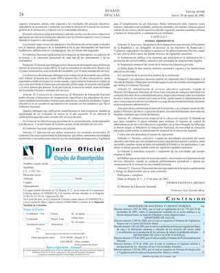 DIARIO
OFICIAL

24

superior jerárquico, dando valor especial a los resultados del proceso educativo,
indicadores de promoción y retención, así como la eficacia en el uso de los recursos,
gestión de la institución y relación con la comunidad educativa.
El rector o director evaluará al terminar cada año escolar a los docentes o directivos
que hayan servido en la institución educativa por un término superior a tres (3) meses
durante el respectivo año académico.
Los actuales supervisores de educación y los directores de núcleo serán evaluados
por el superior jerárquico de la dependencia en la que desempeñen las funciones
académicas, administrativas o pedagógicas, que les hayan sido asignadas.
El Gobierno Nacional reglamentará la evaluación de desempeño, los aspectos de
la misma, y la valoración porcentual de cada uno de los instrumentos y de los
evaluadores.
Parágrafo. El docente que obtenga en la evaluación de desempeño una calificación
inferior al sesenta por ciento (60%), la cual se considera no satisfactoria, durante dos
(2) años consecutivos, será excluido del escalafón y por lo tanto retirado del servicio.
Los directivos docentes que obtengan en la evaluación de desempeño una calificación inferior al sesenta por ciento (60%) durante dos (2) años consecutivos, serán
regresados a la docencia una vez exista vacante, si provenían de la docencia estatal; en
cuyo caso percibirán el salario que corresponda a dicho cargo, de acuerdo con el grado
y el nivel salarial que poseían. Si no provenía de la docencia estatal, serán excluidos
del Escalafón Docente y retirados del servicio.
Artículo 16. Evaluación de competencias. El Ministerio de Educación Nacional
podrá efectuar evaluaciones de competencias específicas a los educadores de una o
varias entidades territoriales o instituciones educativas, cuando los resultados o logros
educativos no se consideren satisfactorios de acuerdo con los estándares que fije el
Gobierno Nacional.
Quienes obtengan una calificación insatisfactoria en esta evaluación, tendrán la
oportunidad de ser evaluados de nuevo en el año siguiente. Si no obtienen la
calificación requerida serán retirados del servicio docente.
En el caso de los directivos que provienen de la carrera docente, serán regresados
a la docencia; si no provienen de la dicha carrera, serán retirados del servicio.
El Gobierno Nacional reglamentará este artículo.
Artículo 17. Información que deben suministrar las entidades territoriales. El
Gobierno Nacional reglamentará la información. que deben suministrar las entidades
territoriales y las instituciones educativas a las autoridades de Inspección y Vigilancia

D

IMPRENTA

NACIONAL
D E C O L O M B I A

iario

Oficial

Cupón de Suscripción

Nombre o razón social:
Apellidos:
C.C. o NIT. No.:
Dirección envío:
Teléfono:
Ciudad:
Departamento:

Fecha:

Los pagos podrán efectuarse así: En Bogotá, D. C., en la cuenta de la Corporación
Colmena número 0110500302576, o en nuestras oficinas ubicadas en la Diagonal
22 Bis No. 67-70 (Av. Esperanza-Av. 68).
En el resto del país, en la Corporación Colmena cuenta número 0110500302576 y/
o en la cuenta del Banco Agrario número 0590013900-6 a nombre de la Imprenta
Nacional de Colombia.

Tarjeta de Crédito:
Credibanco - Visa

Diners

No. de tarjeta:

Credencial

Master Card

Válida hasta:

Suscripción nueva

Renovación

No. de cuotas:
Firma
C.C.
Autorizo cargar la suma indicada a mi tarjeta de crédito

Valor suscripción anual:

$124.700.00 - Bogotá, D. C.
$345.000.00 - Otras ciudades
Incluye portes de correo.

Suscripción Anual
En caso de consignación, favor remitirla vía fax al 3243162 adjuntando este cupón. Para mayor información, dirigirse a
la Diagonal 22 Bis No. 67-70 (Av. Esperanza-Av. 68), Grupo de Promoción y Divulgación,
o comunicarse con nuestra línea de Servicio al Cliente: 3243100/13/14/15/16.

Edición 44.840
Jueves 20 de junio de 2002

para el cumplimiento de sus funciones. Dicha información debe contener como
mínimo, indicadores de resultados, población atendida y por atender, factores para el
cálculo de los costos y de los incentivos del año siguiente, asientos contables, nómina
y fuentes de financiación, y contratación con entidades.
CAPITULO V
Acciones administrativas
Artículo 18. Sanciones. Sin perjuicio de lo dispuesto en otras normas, el Presidente
de la República o sus delegados en ejercicio de las funciones de Inspección y
Vigilancia, impondrán a los sujetos a quienes se les aplica el presente Decreto, según
el caso, previa observancia del debido proceso, las siguientes sanciones:
a) Amonestación pública a las personas que participen en la administración o
prestación del servicio público educativo por incumplir las disposiciones legales;
b) Suspensión temporal del rector de la institución educativa privada;
c) Multa hasta de diez salarios mínimos mensuales vigentes a las instituciones
educativas privadas;
d) Cancelación de la personería jurídica de la institución.
Parágrafo. Las sanciones descritas podrán ser impuestas por el Gobernador o el
Alcalde de Distrito o Municipio certificado según el caso, de acuerdo con el reglamento
que defina el Gobierno Nacional.
Artículo 19. Administración de servicios educativos regionales. Cuando el
Ministro de Educación Nacional, de oficio o por solicitud de cualquier autoridad o de
cualquier miembro de la comunidad educativa, tenga conocimiento sobre la existencia
de una o varias de las causales previstas en la ley, podrá asumir la administración de
uno o varios aspectos del servicio educativo a cargo de una entidad territorial, mediante
un procedimiento administrativo.
Aun antes de ser comunicado el inicio de la actuación, y en cualquier estado de ella,
podrá el Ministro, de oficio o a petición de parte, decretar debidamente motivadas las
medidas cautelares que estime pertinentes.
Artículo 20. Administración temporal de la educación regional. Si faltando un
mes para cumplirse el plazo señalado para terminar el régimen de control de
administración de servicios educativos regionales, no se han corregido las fallas que
le dieron origen, el Ministerio de Educación Nacional, sin necesidad de actuación
adicional, podrá asumir la administración temporal de la educación regional.
Contra este acto procederá el recurso de reposición.
Artículo 21. Medidas cautelares. Cuando las autoridades nacionales del sector
educativo adviertan que una entidad territorial o una persona natural o jurídica, están
causando o pueden causar un daño irremediable al Estado o a los particulares, o que
afecte el interés general, podrán tomar las siguientes medidas cautelares:
a) Ordenar la inmediata cesación o suspensión de las actividades que puedan
originar el daño;
b) Ordenar que se ejecuten los actos necesarios, relacionados con la prestación del
servicio educativo, cuando la conducta potencialmente perjudicial o dañina sea
consecuencia de la omisión de una entidad territorial.
Artículo 22. Vigencia. El presente decreto rige a partir de la fecha de su publicación
y deroga las disposiciones que le sean contrarias.
Publíquese y cúmplase.
Dado en Bogotá, D. C., a 19 de junio de 2002.
ANDRES PASTRANA ARANGO
El Ministro de Educación Nacional,
Francisco José Lloreda Mera.

C

O N T E N I D O

Págs.
MINISTERIO DE HACIENDA Y CREDITO PUBLICO
Decreto número 1282 de 2002, por el cual se reglamenta la Ley 716 del 24 de
diciembre de 2001, sobre el saneamiento contable en el sector público y se
dictan disposiciones en materia tributaria y otras disposiciones ...................... 1
MINISTERIO DE SALUD
Decreto número 1280 de 2002, por el cual se organiza el Sistema de Vigilancia,
Inspección y Control del Sector Salud ............................................................. 2
Decreto número 1281 de 2002, por el cual se expiden las normas que regulan los flujos
de caja y la utilización oportuna y eficiente de los recursos del sector salud
y su utilización en la prestación de los servicios de salud a la población del país .. 4
MINISTERIO DE EDUCACION NACIONAL
Decreto número 1278 de 2002, por el cual se expide el Estatuto de Profesionalización
Docente ............................................................................................................. 5
Decreto número 1279 de 2002, por el cual se establece el régimen salarial y
prestacional de los docentes de las Universidades Estatales ........................... 11
Decreto número 1283 de 2002, por el cual se organiza un Sistema de Inspección
y Vigilancia para la educación preescolar, básica y media .............................. 22
IMPRENTA NACIONAL DE COLOMBIA - 2002

 