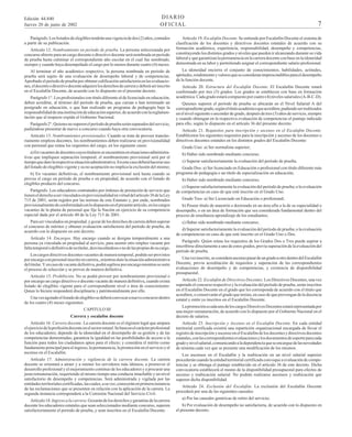 DIARIO
OFICIAL

Edición 44.840
Jueves 20 de junio de 2002

Parágrafo. Los listados de elegibles tendrán una vigencia de dos (2) años, contados
a partir de su publicación.
Artículo 12. Nombramiento en período de prueba. La persona seleccionada por
concurso abierto para un cargo docente o directivo docente será nombrada en período
de prueba hasta culminar el correspondiente año escolar en el cual fue nombrado,
siempre y cuando haya desempeñado el cargo por lo menos durante cuatro (4) meses.
Al terminar el año académico respectivo, la persona nombrada en período de
prueba será sujeto de una evaluación de desempeño laboral y de competencias.
Aprobado el período de prueba por obtener calificación satisfactoria en las evaluaciones, el docente o directivo docente adquiere los derechos de carrera y deberá ser inscrito
en el Escalafón Docente, de acuerdo con lo dispuesto en el presente decreto.
Parágrafo 1°. Los profesionales con título diferente al de licenciado en educación,
deben acreditar, al término del período de prueba, que cursan o han terminado un
postgrado en educación, o que han realizado un programa de pedagogía bajo la
responsabilidad de una institución de educación superior, de acuerdo con la reglamentación que al respecto expida el Gobierno Nacional.
Parágrafo 2°. Quienes no superen el período de prueba serán separados del servicio,
pudiéndose presentar de nuevo a concurso cuando haya otra convocatoria.
Artículo 13. Nombramientos provisionales. Cuando se trate de proveer transitoriamente empleos docentes, los nombramientos deben realizarse en provisionalidad
con personal que reúna los requisitos del cargo, en los siguiente casos:
a) En vacantes de docentes cuyos titulares se encuentren en situaciones administrativas que impliquen separación temporal, el nombramiento provisional será por el
tiempo que dure la respectiva situación administrativa. En este caso deberá hacerse uso
del listado de elegibles vigente y su no aceptación no implica la exclusión del mismo;
b) En vacantes definitivas, el nombramiento provisional será hasta cuando se
provea el cargo en período de prueba o en propiedad, de acuerdo con el listado de
elegibles producto del concurso.
Parágrafo. Los educadores contratados por órdenes de prestación de servicio que
tienen el derecho a ser vinculados en provisionalidad en virtud del artículo 38 de la Ley
715 de 2001, serán regidos por las normas de este Estatuto y, por ende, nombrados
provisionalmente de conformidad con lo dispuesto en el presente artículo, en los cargos
vacantes de la planta de personal que fije la Nación en ejercicio de su competencia
especial dada por el artículo 40 de la Ley 715 de 2001.
Para ser vinculados en propiedad. y gozar de los derechos de carrera deben superar
el concurso de méritos y obtener evaluación satisfactoria del período de prueba, de
acuerdo con lo dispuesto en este decreto.
Artículo 14. Encargos. Hay encargo cuando se designa temporalmente a una
persona ya vinculada en propiedad al servicio, para asumir otro empleo vacante por
falta temporal o definitiva de su titular, desvinculándose o no de las propias de su cargo.
Los cargos directivos docentes vacantes de manera temporal, podrán ser provistos
por encargo con personal inscrito en carrera,, mientras dure la situación administrativa
del titular. Y en caso de vacante definitiva, podrá suplirse por encargo mientras se surte
el proceso de selección y se provee de manera definitiva.
Artículo 15. Prohibición. No se podrá proveer por nombramiento provisional o
por encargo un cargo directivo o docente vacante de manera definitiva, cuando exista
listado de elegibles vigente para el correspondiente nivel o área de conocimiento:
Quien lo hiciere responderá disciplinaria y patrimonialmente por ello.
Una vez agotado el listado de elegibles se deberá convocar a nuevo concurso dentro
de los cuatro (4) meses siguientes.
CAPITULO III
Carrera y escalafón docente
Artículo 16. Carrera docente. La carrera docente es el régimen legal que ampara
el ejercicio de la profesión docente en el sector estatal. Se basa en el carácter profesional
de los educadores; depende de la idoneidad en el desempeño de su gestión y de las
competencias demostradas; garantiza la igualdad en las posibilidades de acceso a la
función para todos los ciudadanos aptos para el efecto; y considera el mérito como
fundamento principal para el ingreso, la permanencia, la promoción en el servicio y el
ascenso en el Escalafón.
Artículo 17. Administración y vigilancia de la carrera docente. La carrera
docente se orientará a atraer y a retener los servidores más idóneos, a promover el
desarrollo profesional y el mejoramiento continuo de los educadores y a procurar una
justa remuneración, requiriendo al mismo tiempo una conducta intachable y un nivel
satisfactorio de desempeño y competencias. Será administrada y vigilada por las
entidades territoriales certificadas, las cuales, a su vez, conocerán en primera instancia
de las reclamaciones que se presenten en relación con la aplicación de la carrera. La
segunda instancia corresponderá a la Comisión Nacional del Servicio Civil.
Artículo 18. Ingreso a la carrera. Gozarán de los derechos y garantías de la carrera
docente los educadores estatales que sean seleccionados mediante concurso, superen
satisfactoriamente el período de prueba, y sean inscritos en el Escalafón Docente.

7

Artículo 19. Escalafón Docente. Se entiende por Escalafón Docente el sistema de
clasificación de los docentes y directivos docentes estatales de acuerdo con su
formación académica, experiencia, responsabilidad, desempeño y competencias,
constituyendo los distintos grados y niveles que pueden ir alcanzando durante su vida
laboral y que garantizan la permanencia en la carrera docente con base en la idoneidad
demostrada en su labor y permitiendo asignar el correspondiente salario profesional.
La idoneidad encierra el conjunto de conocimientos, habilidades, actitudes,
aptitudes, rendimiento y valores que se consideran imprescindibles para el desempeño
de la función docente.
Artículo 20. Estructura del Escalafón Docente. El Escalafón Docente estará
conformado por tres (3) grados. Los grados se establecen con base en formación
académica. Cada grado estará compuesto por cuatro (4) niveles salariales (A-B-C-D).
Quienes superen el período de prueba se ubicarán en el Nivel Salarial A del
correspondiente grado, según el título académico que acrediten; pudiendo ser reubicados
en el nivel siguiente o ascender de grado, después de tres (3) años de servicio, siempre
y cuando obtengan en la respectiva evaluación de competencias el puntaje indicado
para ello, según lo dispuesto en el artículo 36 del presente decreto.
Artículo 21. Requisitos para inscripción y ascenso en el Escalafón Docente.
Establécense los siguientes requisitos para la inscripción y ascenso de los docentes o
directivos docentes estatales en los distintos grados del Escalafón Docente:
Grado Uno: a) Ser normalista superior;
b) Haber sido nombrado mediante concurso;
c) Superar satisfactoriamente la evaluación del período de prueba.
Grado Dos: a) Ser licenciado en Educación o profesional con título diferente más
programa de pedagogía o un título de especialización en educación;
b) Haber sido nombrado mediante concurso;
c) Superar satisfactoriamente la evaluación del período de prueba; o la evaluación
de competencias en caso de que esté inscrito en el Grado Uno.
Grado Tres: a) Ser Licenciado en Educación o profesional;
b) Poseer título de maestría o doctorado en un área afín a la de su especialidad o
desempeño, o en un área de formación que sea considerada fundamental dentro del
proceso de enseñanza-aprendizaje de los estudiantes;
c) Haber sido nombrado mediante concurso;
d) Superar satisfactoriamente la evaluación del período de prueba; o la evaluación
de competencias en caso de que esté inscrito en el Grado Uno o Dos.
Parágrafo. Quien reúna los requisitos de los Grados Dos o Tres puede aspirar a
inscribirse directamente a uno de estos grados, previa superación de la evaluación del
período de prueba.
Una vez inscrito, se considera ascenso pasar de un grado a otro dentro del Escalafón
Docente, previa acreditación de requisitos y superación de las correspondientes
evaluaciones de desempeño y de competencias, y existencia de disponibilidad
presupuestal.
Artículo 22. Escalafón de Directivos Docentes. Los Directivos Docentes, una vez
superado el concurso respectivo y la evaluación del período de prueba, serán inscritos
en el Escalafón Docente en el grado que les corresponda de acuerdo con el título que
acrediten, o conservarán el grado que tenían, en caso de que provengan de la docencia
estatal y estén ya inscritos en el Escalafón Docente.
La promoción a cada uno de los cargos Directivos Docentes estará representada por
una mejor remuneración, de acuerdo con lo dispuesto por el Gobierno Nacional en el
decreto de salarios.
Artículo 23. Inscripción y Ascenso en el Escalafón Docente. En cada entidad
territorial certificada existirá una repartición organizacional encargada de llevar el
registro de inscripción y ascenso en el Escalafón de los docentes y directivos docentes
estatales, con las correspondientes evaluaciones y los documentos de soporte para cada
grado y nivel salarial, comunicando a la dependencia que se encargue de las novedades
de nómina cada vez que se presente una modificación de los mismos.
Los ascensos en el Escalafón y la reubicación en un nivel salarial superior
procederán cuando la entidad territorial certificada convoque a evaluación de competencias y se obtenga el puntaje establecido en el artículo 36 de este decreto. Dicha
convocatoria establecerá el monto de la disponibilidad presupuestal para efectos de
ascenso y reubicación salarial. No podrán realizarse ascensos y reubicación que
superen dicha disponibilidad.
Artículo 24. Exclusión del Escalafón. La exclusión del Escalafón Docente
procederá por una de las siguientes causales:
a) Por las causales genéricas de retiro del servicio;
b) Por evaluación de desempeño no satisfactoria, de acuerdo con lo dispuesto en
el presente decreto.

 