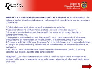 <ul><li>ARTICULO 8. Creación del sistema institucional de evaluación de los estudiantes:  Los establecimientos educativos ...