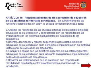 <ul><li>ARTÍCULO 10.  Responsabilidades de las secretarías de educación de las entidades territoriales certificadas.  En c...