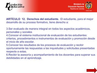 <ul><li>ARTÍCULO  12.  Derechos del estudiante.  El estudiante, para el mejor desarrollo de su proceso formativo, tiene de...