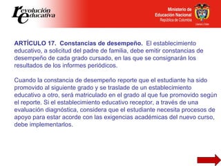 ARTÍCULO 17.  Constancias de desempeño.   El establecimiento educativo, a solicitud del padre de familia, debe emitir cons...