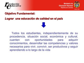 Objetivo Fundamental:  Lograr  una educación de calidad en el país Todos los estudiantes, independientemente de su procede...