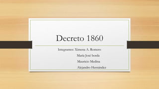 Decreto 1860 
Integrantes: Ximena A. Romero 
María José borda 
Mauricio Medina 
Alejandro Hernández 
 