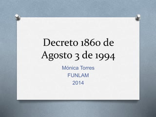 Decreto 1860 de 
Agosto 3 de 1994 
Mónica Torres 
FUNLAM 
2014 
 