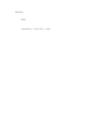 REGRESAR



      MENÚ




      COPYRIGHT © -1997-2002 - LCRA
 