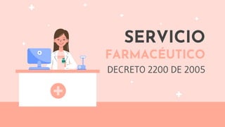 SERVICIO
FARMACÉUTICO
DECRETO 2200 DE 2005
 