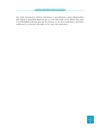 Finalidades y alcances del Decreto 230 del 11 de febrero de 2002




ésta señala lineamientos, criterios, mecanismos y procedimientos, ahora indispensables,
para superar la perjudicial dispersión que se venía observando en los últimos años, pero
con la flexibilidad suficiente para que los docentes, en uso de su creatividad y autonomía,
establezcan las soluciones adecuadas en los casos más particulares.




                                                                                              11
 