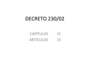 DECRETO 230/02
CAPÍTULOS IV
ARTÍCULOS 15
 