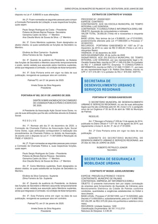 DIÁRIO OFICIALDO MUNICÍPIO DE PALMAS Nº 2.518 - SEXTA-FEIRA, 26 DE JUNHO DE 20208
disposto na Lei nº. 8.666/93 e suas alterações.
Art. 2º. Ficam nomeadas as seguintes pessoas para compor
a Comissão Permanente de Licitação, e suas respectivas funções,
quais sejam:
Paulo Sergio Rodrigues da Costa – Presidente
Poliana de Morais Barros Pessoa– Secretária
Osmarina Castro da Silva – 1° Membro
Ana Claudia Muniz de Sousa da Silva – 2° Membro
Art. 3º. Como Membros suplentes, ficam designados os
abaixo citados, os quais substituirão as funções de Secretário ou
Membro.
Elivânia da Silva Camarcio– Suplente
Zilma Ferreira de Sá– Suplente
Art. 4º. Quando da ausência da Presidente, os titulares
das funções de Secretário e Membro assumirão temporariamente
o posto, sendo vedada sua assunção pelos membros suplentes,
ainda que integrasse a Comissão, na condição de titular temporário.
Art. 5º. Esta Portaria entra em vigor na data de sua
publicação, revogando-se quaisquer atos em contrário.
Palmas/TO, em 01 de janeiro de 2020.
Irinete Dores da Silva Nogueira
Presidente
PORTARIA Nº 002, DE 01 DE JANEIRO DE 2020.
DISPÕESOBREANOMEAÇÃODACOMISSÃO
DE CHAMADA PÚBLICA PARA O EXERCÍCIO
DE 2020.
A Presidente da Associação Ação Social Ivone Dores, no
uso de suas atribuições que lhe são conferidas através do Estatuto
Social.
R E S O L V E:
Art. 1º. Nomear até dia 31 de dezembro de 2020, a
Comissão de Chamada Pública da Associação Ação Social
Ivone Dores, cujas atribuições correspondem à realização dos
procedimentos da Chamada Pública no âmbito da Associação,
de acordo com o disposto na Lei nº. 11.947/2009 e Resolução do
FNDE nº 026/2013.
Art. 2º. Ficam nomeadas as seguintes pessoas para compor
a Comissão de Chamada Pública e, suas respectivas funções,
quais sejam:
Paulo Sergio Rodrigues da Costa – Presidente
Poliana de Morais Barros Pessoa– Secretária
Osmarina Castro da Silva – 1° Membro
Ana Claudia Muniz de Sousa da Silva – 2° Membro
Art. 3º. Como Membros suplentes, ficam designados os
abaixo citados, os quais substituirão as funções de Secretário ou
Membro.
Elivânia da Silva Camarcio– Suplente
Zilma Ferreira de Sá– Suplente
Art. 4º. Quando da ausência do Presidente, os titulares
das funções de Secretário e Membro assumirão temporariamente
o posto, sendo vedada sua assunção pelos Membros suplentes,
ainda que integrasse a Comissão, na condição de titular temporário.
Art. 5º. Esta Portaria entra em vigor na data de sua
publicação, revogando-se quaisquer atos em contrário.
Palmas/TO, em 01 de janeiro de 2020.
Irinete Dores da Silva Nogueira
Presidente
EXTRATO DE CONTRATO N° 010/2020
PROCESSO N°: 20200018201
ESPÉCIE: CONTRATO
CONTRATANTE: ACE DA ESCOLA MUNICIPAL DE TEMPO
INTEGRAL LUIZ GONZAGA.
CONTRATADA: TI CONSULTORIA E INFORMATICA EIRELI ME
OBJETO: Aquisição de computadores e nobreaks
VALOR TOTAL: 30.950,00 (Trinta mil e novecentos e cinquenta
reais)
BASE LEGAL: Nos termos da Lei n°8.666/93, Lei nº1210/2003,
posteriormente alterada pela Lei nº1399/2005 e Processo n°
2016037251.
RECURSOS: PORTARIA/ GAB/SEMED/ N° 1097 de 27 de
Dezembro de 2019 no valor de R$ 31.800,00 (Trinta e um mil e
oitocentos Reais).
VIGÊNCIA: 31 de dezembro de 2020
DATA DA ASSINATURA: 25 de Junho de 2020
SIGNATÁRIOS: ACE DA ESCOLA MUNICIPAL DE TEMPO
INTEGRAL LUIZ GONZAGA, por seu representante legal o Sr.
Osvaldo Soares Neto, inscrita no CPF n° 248.416.094-15 e portador
do RG n° 1.205626 SSP/TO. Empresa: TI CONSULTORIA E
INFORMATICA, inscrita no CNPJ n°21.598.111/0001-11 , por meio
de seu representante legal o Sr. Railton Dias Bastos, inscrito no
CPF n° 017.318.361-12 e portador do RG n° 879.550 SSP/TO.
SECRETARIA DE
DESENVOLVIMENTO URBANO E
SERVIÇOS REGIONAIS
PORTARIA Nº 129/2020-GAB/SEDUSR
O SECRETÁRIO MUNICIPAL DE DESENVOLVIMENTO
URBANO E SERVIÇOS REGIONAIS, no uso de suas atribuições
legais que lhe são conferidas pelo Art. 80, inciso I e IV, e parágrafo
único da Lei Orgânica nº 00 de 05 de abril de 1990 do Município
de Palmas.
RESOLVE:
Art. 1º Revogar a Portaria nº 229 de 13 de agosto de 2014,
publicada no Diário Oficial nº 1.071 de 14 de agosto de 2014, que
regulamenta o Inciso II, do Art. 3º, da LC nº 81/2004.
Art. 2º Esta Portaria entra em vigor na data de sua
publicação.
GABINETE DO SECRETÁRIO MUNICIPAL DE
DESENVOLVIMENTO URBANO E SERVIÇOS REGIONAIS, aos
25 dias do mês de JUNHO de 2020.
ROBERTO PETRUCCI JÚNIOR
Secretário
SECRETARIA DE SEGURANÇA E
MOBILIDADE URBANA
CONTRATO Nº 08/2020 -ASSEJUR/SESMU
ESPÉCIE: PREGÃO ELETRONICO 118/2019
CONTRATANTE: MUNICÍPIO DE PALMAS
CONTRATADA: EMPRESA JNT INFORMATICA EIRELI.
OBJETO: O presente instrumento tem por objeto contratação
de empresa para fornecimento de Aquisição de Câmeras para
Monitoramento Eletrônico da Cidade de Palmas conforme
condições, quantidades e exigências estabelecidas no Edital e
seus anexos.
BASE LEGAL: Processo nº 2019011055, Lei nº 10.520/2002, pelo
Decreto nº 5.450/2005 e, subsidiariamente, pela Lei nº 8.666/1993.
DO VALOR: de R$ 2.575,00 (dois mil,quinhentos e setenta e cinco
reais).
RECURSOS: Unidade Gestora: 1200
Classificação Orçamentária: 06.181.1112.2731
Natureza de Despesa: 3.3.90.30
 