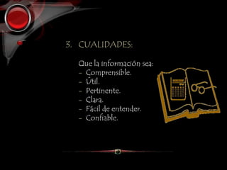 3. CUALIDADES:
Que la información sea:
- Comprensible.
- Útil.
- Pertinente.
- Clara.
- Fácil de entender.
- Confiable.
 