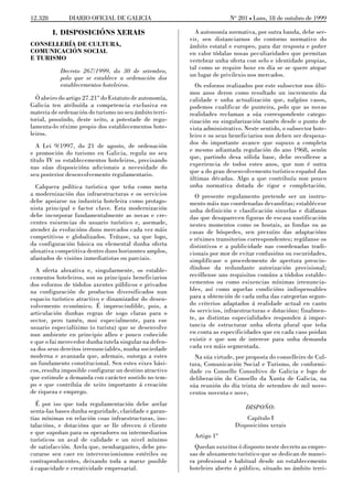 12.328

No 201 L Luns, 18 de outubro de 1999

DIARIO OFICIAL DE GALICIA

I. DISPOSICIÓNS XERAIS
CONSELLERÍA DE CULTURA,
COMUNICACIÓN SOCIAL
E TURISMO
Decreto 267/1999, do 30 de setembro,
polo que se establece a ordenación dos
establecementos hoteleiros.
Ó abeiro do artigo 27.21º do Estatuto de autonomía,
Galicia ten atribuída a competencia exclusiva en
materia de ordenación do turismo no seu ámbito territorial, posuíndo, deste xeito, a potestade de regulamenta-lo réxime propio dos establecementos hoteleiros.
A Lei 9/1997, do 21 de agosto, de ordenación
e promoción do turismo en Galicia, regula no seu
título IV os establecementos hoteleiros, precisando
nas súas disposicións adicionais a necesidade do
seu posterior desenvolvemento regulamentario.
Calquera política turística que teña como meta
a modernización das infraestructuras e os servicios
debe apoiarse na industria hoteleira como protagonista principal e factor clave. Esta modernización
debe incorporar fundamentalmente as novas e crecentes esixencias do usuario turístico e, asemade,
atender ás evolucións duns mercados cada vez máis
competitivos e globalizados. Trátase, xa que logo,
da configuración básica ou elemental dunha oferta
aloxativa competitiva dentro duns horizontes amplos,
afastados de visións inmediatistas ou parciais.
A oferta aloxativa e, singularmente, os establecementos hoteleiros, son os principais beneficiarios
dos esforzos de tódolos axentes públicos e privados
na configuración de productos diversificados nun
espacio turístico atractivo e dinamizador do desenvolvemento económico. É imprescindible, pois, a
articulación dunhas regras de xogo claras para o
sector, pero tamén, moi especialmente, para ese
usuario especialísimo (o turista) que se desenvolve
nun ambiente en principio alleo e pouco coñecido
e que o fai merecedor dunha tutela singular na defensa dos seus dereitos irrenunciables, nunha sociedade
moderna e avanzada que, ademais, outorga a estes
un fundamento constitucional. Sen estes eixes básicos, resulta imposible configurar un destino atractivo
que estimule a demanda con carácter sostido no tempo e que contribúa de xeito importante á creación
de riqueza e emprego.
É por iso que toda regulamentación debe arelar
senta-las bases dunha seguridade, claridade e garantías mínimas en relación coas infraestructuras, instalacións, e dotacións que se lle ofrecen ó cliente
e que supoñan para os operadores ou intermediarios
turísticos un aval de calidade e un nivel mínimo
de satisfacción. Arela que, nembargantes, debe procurarse sen caer en intervencionismos estériles ou
contraproducentes, deixando toda a marxe posible
á capacidade e creatividade empresarial.

A autonomía normativa, por outra banda, debe servir, sen distanciarnos do contorno normativo do
ámbito estatal e europeo, para dar resposta e poñer
en valor tódalas nosas peculiaridades que permitan
vertebrar unha oferta con selo e identidade propias,
tal como se require hoxe en día se se quere atopar
un lugar de privilexio nos mercados.
Os esforzos realizados por este subsector nos últimos anos deron como resultado un incremento da
calidade e unha actualización que, nalgúns casos,
podemos cualificar de punteira, polo que as novas
realidades reclaman a súa correspondente categorización ou singularización tamén desde o punto de
vista administrativo. Neste sentido, o subsector hoteleiro e os seus beneficiarios non deben ser despoxados do importante avance que supuxo a completa
e mesmo adiantada regulación do ano 1968, senón
que, partindo desa sólida base, debe recollerse a
experiencia de todos estes anos, que non é outra
que a do gran desenvolvemento turístico español das
últimas décadas. Algo a que contribuíu non pouco
unha normativa dotada de rigor e completación.
O presente regulamento pretende ser un instrumento máis nas coordenadas devanditas; establécese
unha definición e clasificación sinxelas e diáfanas
das que desaparecen figuras de escasa xustificación
nestes momentos como os hostais, as fondas ou as
casas de hóspedes, sen prexuízo das adaptacións
e réximes transitorios correspondentes; regúlanse os
distintivos e a publicidade nas coordenadas tradicionais por mor de evitar confusións ou escuridades,
simplifícase o procedemento de apertura prescindíndose da redundante autorización provisional;
recóllense uns requisitos comúns a tódolos establecementos ou como esixencias mínimas irrenunciables, así como aquelas condicións indispensables
para a obtención de cada unha das categorías segundo criterios adaptados á realidade actual en canto
ós servicios, infraestructuras e dotacións; finalmente, as distintas especialidades responden á importancia de estructurar unha oferta plural que teña
en conta as especificidades que en cada caso poidan
existir e que son de interese para unha demanda
cada vez máis segmentada.
Na súa virtude, por proposta do conselleiro de Cultura, Comunicación Social e Turismo, de conformidade co Consello Consultivo de Galicia e logo de
deliberación do Consello da Xunta de Galicia, na
súa reunión do día trinta de setembro de mil novecentos noventa e nove,
DISPOÑO:
Capítulo I
Disposicións xerais
Artigo 1º
Quedan suxeitos ó disposto neste decreto as empresas de aloxamento turístico que se dedican de maneira profesional e habitual desde un establecemento
hoteleiro aberto ó público, situado no ámbito terri-

 