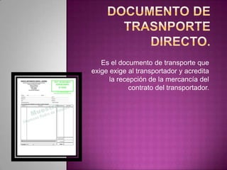 Es el documento de transporte que
exige exige al transportador y acredita
la recepción de la mercancía del
contrato del transportador.
 