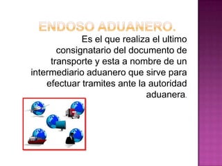 Es el que realiza el ultimo
consignatario del documento de
transporte y esta a nombre de un
intermediario aduanero que sirve para
efectuar tramites ante la autoridad
aduanera.
 