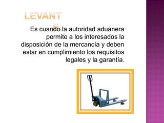 Es cuando la autoridad aduanera
permite a los interesados la
disposición de la mercancía y deben
estar en cumplimiento los requisitos
legales y la garantía.
 