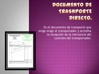 Es el documento de transporte que
exige exige al transportador y acredita
la recepción de la mercancía del
contrato del transportador.
 