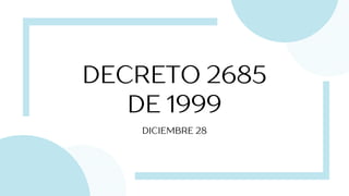 DECRETO 2685
DE 1999
DICIEMBRE 28
 