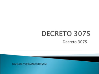 Decreto 3075 CARLOS YORDANO ORTIZ M 
