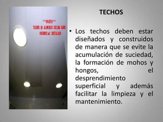 TECHOS

• Los techos deben estar
  diseñados y construidos
  de manera que se evite la
  acumulación de suciedad,
  la for...