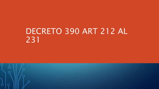 DECRETO 390 ART 212 AL
231
 